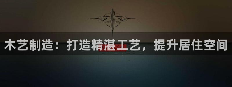 彩神平台注册登录：木艺制造：打造精湛工艺，提升居住空间