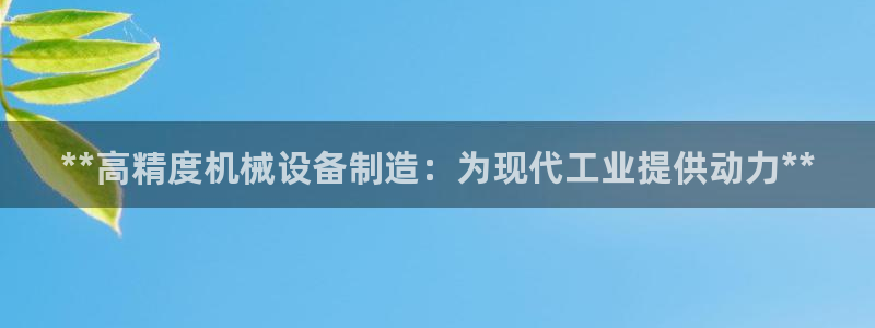 彩神8购彩-购彩大厅：**高精度机械设备制造：为现代工业提供动力**