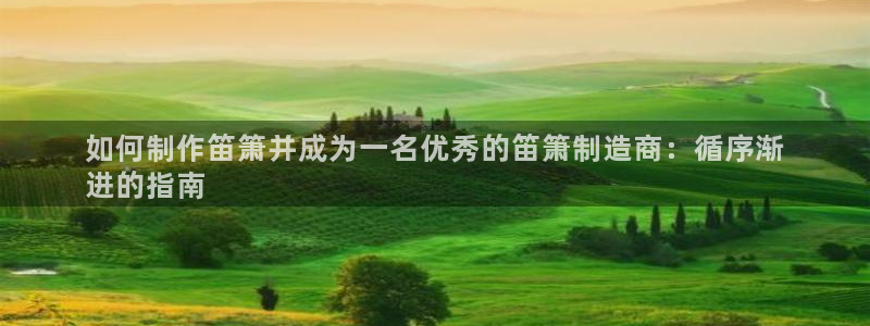 彩神8最新版下载：如何制作笛箫并成为一名优秀的笛箫制造商：循