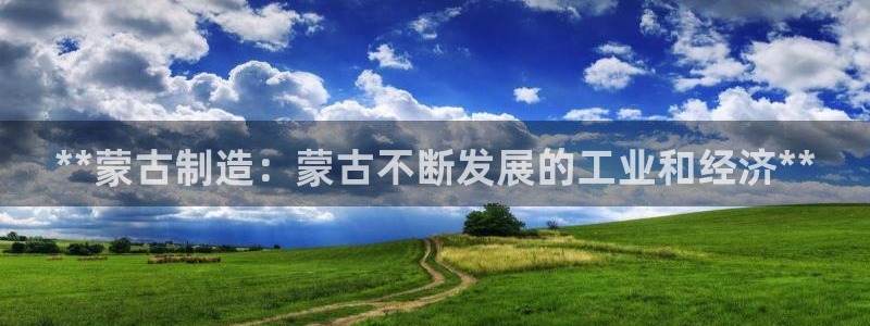 彩神8是正规平台吗安全吗：**蒙古制造：蒙古不断发展的工业和经济**