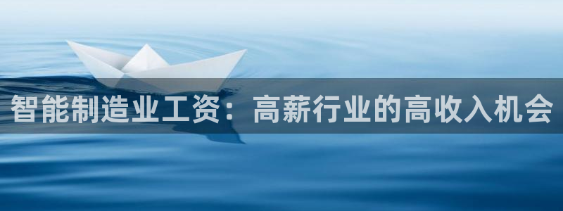 彩神vip购彩：智能制造业工资：高薪行业的高收入机会
