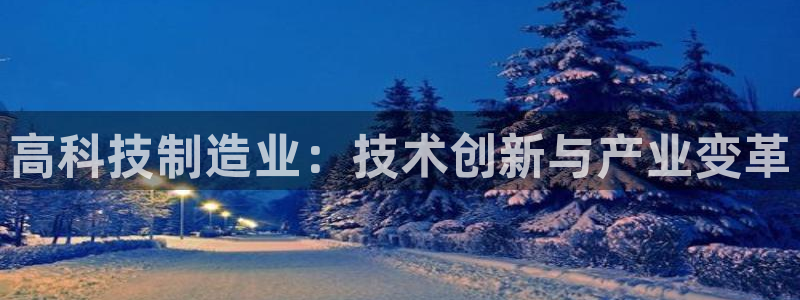 彩神v8iii：高科技制造业：技术创新与产业变革